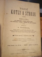 kniha Parní kotly a stroje a jejich obsluha, pro obsluhovače a majitelé parních strojů, a pro dílovedoucí i dělníky v závodech síly parní užívajících, Tiskem a nákladem Vendelína Steinhausera 1889