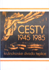 kniha Cesty 1945-1985 krušnohorské divadlo Teplice ; [jubilejní publ.], Krušnohorské divadlo 1985