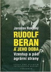 kniha Rudolf Beran a jeho doba vzestup a pád agrární strany, Ústav pro studium totalitních režimů 2011