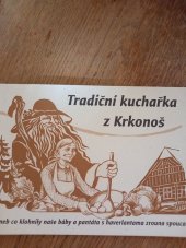 kniha Tradiční kuchařka z Krkonoš, aneb, Co se vařilo v Pasekách, v Jablonečku a ve Studenci, MAS "Přiďte pobejt!" 2010