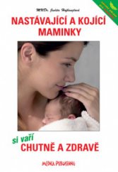 kniha Nastávající a kojící maminky si vaří chutně a zdravě recepty a plno rad, jak v těhotenství a při kojení zahnat hlad : rady lékařky maminkám, Pavla Momčilová - Medica Publishing 2007