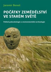 kniha Počátky zemědělství ve Starém světě Pohled paleoekologie a environmentální archeologie, Jihočeská univerzita 2018