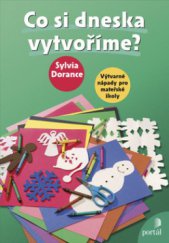 kniha Co si dneska vytvoříme? výtvarné nápady pro mateřské školy, Portál 2008