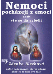 kniha Nemoci pocházejí z emocí, aneb, Vše se dá vyléčit, Zděnka Blechová 2012