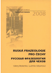 kniha Ruská frazeologie pro Čechy = Ruskaja frazeologija dlja Čechov, Univerzita Palackého v Olomouci 2008