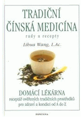 kniha Tradiční čínská medicína rady a recepty : receptář ověřených tradičních prostředků pro zdraví a kondici od A do Z, Fontána 2007