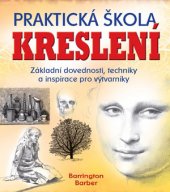 kniha Praktická škola kreslení Základní dovednosti, techniky a inspirace pro výtvarníky, Svojtka & Co. 2014