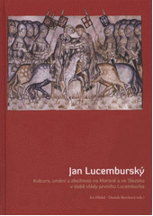 kniha Jan Lucemburský kultura, umění a zbožnost na Moravě a ve Slezsku v době vlády prvního Lucemburka, Ostravská univerzita, Filozofická fakulta 2012