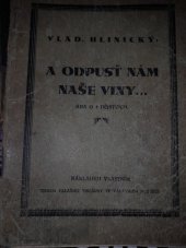 kniha A odpusť nám naše viny ... hra o třech dějstvích, s.n. 1936