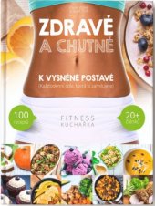 kniha Zdravě a chutně k vysněné postavě  1. Každodenní jídla, která si zamilujete, Fitness Innovations 2017