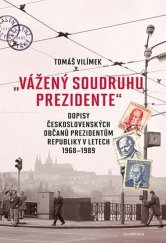 kniha „Vážený soudruhu prezidente“ Dopisy československých občanů prezidentům republiky v letech 1968-1989, Academia 2025