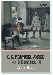 kniha C. K. pionýrské vojsko 1. část  Od 16. století do roku 1790, Mare-Czech 2018