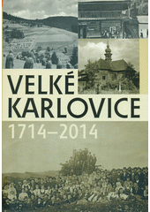 kniha Velké Karlovice 1714 - 2014, Obec Velké Karlovice 2014