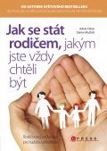 kniha Jak se stát rodičem, jakým jste vždy chtěli být Rodičovský průvodce pro každou příležitost, CPress 2014