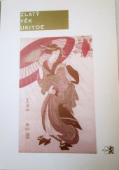 kniha Zlatý věk ukiyoe japonský dřevořez ze Západočeského muzea v Plzni : Národní galerie v Praze, Galerie výtvarného umění v Chebu [12. června - 3. září 2004], Národní galerie v Praze 2004