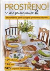 kniha Prostřeno! 2. prostřeno s Primou od Aše po Jablunkov : 194 šéfkuchařů, 194 menu, 582 originálních rodinných receptů, Ikar 2011