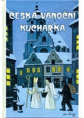 kniha Česká vánoční kuchařka vánoční vaření ve staročeské i nové a netradiční kuchyni, Akcent 2004