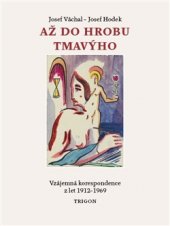 kniha Až do hrobu tmavýho Vzájemná korespondence z let 1912-1969, Trigon 2017