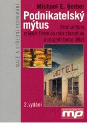 kniha Podnikatelský mýtus proč většina malých firem do roka zkrachuje a co proti tomu dělat, Management Press 2004