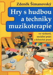 kniha Hry s hudbou a techniky muzikoterapie ve výchově, sociální práci a klinické praxi Zdeněk Šimanovský, Portál 2007