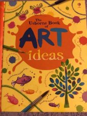 kniha The Usborne Book of Art ideas, Usborne Publishing 2009