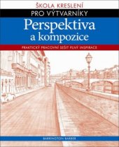 kniha Škola kreslení pro výtvarníky: Perspektiva a kompozice Praktický pracovní sešit plný inspirace, Svojtka & Co. 2013
