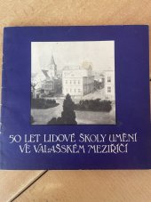 kniha 50 let lidové školy umění ve 50 let lidové školy umění ve 50 let lidové školy umění ve Valašském Meziříčíalašském meziříčílašském meziříčí 1939 - 198, Ředitelství LŠU ve Valašském Meziříčí 1989
