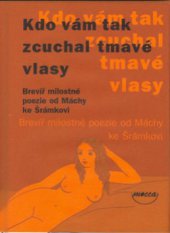 kniha Kdo Vám tak zcuchal tmavé vlasy brevíř milostné poezie od Máchy ke Šrámkovi, Dokořán 2003