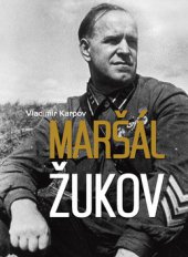 kniha Maršál Žukov jeho spolubojovníci a soupeři ve válce i v míru, Ottovo nakladatelství 2012