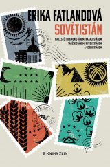 kniha Sovětistán Turkmenistánem, Kazachstánem, Tádžikistánem, Kyrgyzstánem a Uzbekistánem, Kniha Zlín 2021