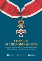 kniha Changes of the noble society Aristocracy and New Nobility in the Habsburg Monarchy and Central Europe from 16th to the 20th Century, Ústav pro studium totalitních režimů 2018