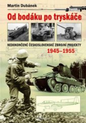 kniha Od bodáku po tryskáče nedokončené československé zbrojní projekty : 1945-1955, Mladá fronta 2011