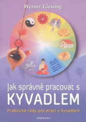 kniha Jak správně pracovat s kyvadlem "aby člověk vždycky dostal spolehlivou odpověď" : kompletní návod pro práci s kyvadlem - formy, materiály, techniky, rituály, rady a tipy profesionálů, Fontána 2010