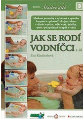 kniha Jak se rodí vodníčci moderní poznatky o významu a způsobu koupání a "plavání" s kojenci doma v dětské vaničce, velké vaně, kyblíku, sprše i při společné koupeli s rodiči, Grada 2012