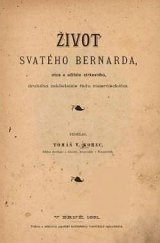 kniha Život svatého Bernarda, otce a učitele církevního, druhého zakladatele řádu cisterciáckého, Tiskem a nákladem papežské knihtiskárny benediktinů rajhradských 1891