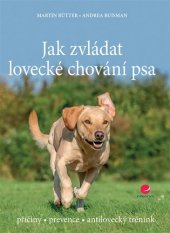 kniha Jak zvládat lovecké chování psa příčiny - prevence - antilovecký trénink, Grada 2017