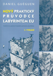 kniha Nový praktický průvodce labyrintem EU k porozumění evropských institucí, struktur, pravomocí, procedur skrze příklady, diagramy, shrnutí, BMS creative 2006