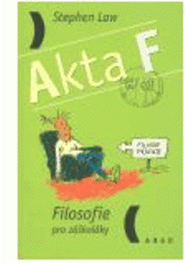 kniha Akta F filosofie pro záškoláky, Argo 2005