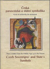 kniha Česká panovnická a státní symbolika vývoj od středověku do současnosti : katalog výstavy : 28. září - 31. října 2002 = Czech sovereign's and state's symbols : their evolution from the middle ages up to the present : catalogue of the exhibition, Státní ústřední archiv 2002