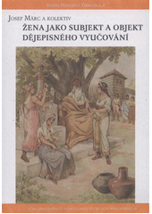 kniha Žena jako subjekt a objekt dějepisného vyučování (genderová tematika ve výuce dějepisu), Univerzita Jana Evangelisty Purkyně, Filozofická fakulta 2010