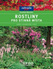 kniha Rostliny pro stinná místa výběr, rozmístění, péče, Rebo 2006