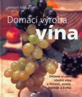 kniha Domácí výroba vína vlastní víno z hroznů, ovoce, bylinek a květů, Víkend  2003