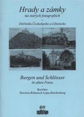 kniha Hrady a zámky na starých fotografiích - Děčínsko, Českolipsko a Liberecko = Burgen und Schlösser in alten Fotos - Bezirken Tetschen, Böhmisch Leipa, Reichenberg, Libuše Horáčková 2011