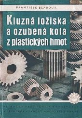 kniha Kluzná ložiska a ozubená kola z plastických hmot příručka pro techniky a zlepšovatele, [na ob.:] Příručka pro dílnu a konstrukci s příklady výpočtů a použití v praxi, Práce 1953