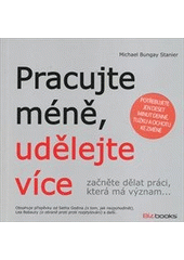 kniha Pracujte méně, udělejte více začněte dělat práci, která má význam--, BizBooks 2012