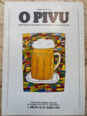 kniha O pivu historie pivovarnictví, zejména pak na Moravě : [katalog výstavy, Brno] 3. března až 30. dubna 1995, Moravské zemské muzeum, Etnografický ústav 1995