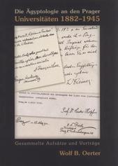 kniha Die Ägyptologie an den Prager Universitäten 1882-1945 gesammelte Aufsätze und Vorträge, Tschechisches Ägyptologisches Institut 2010