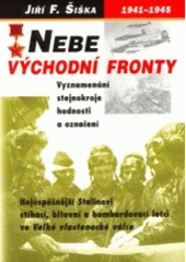 kniha Nebe východní fronty nejúspěšnější Stalinovi stíhací, bitevní a bombardovací letci ve Velké vlastenecké válce 1941-1945 : jejich vyznamenávání, stejnokroje a označení, Votobia 2001