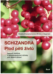 kniha Schizandra plod pěti živlů : léčivá rostlina s povzbuzujícími účinky pro dobré zdraví, Ikar 2011