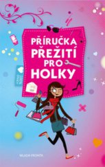 kniha Příručka přežití pro holky (které nejsou včerejší) : 100% pro holky, Mladá fronta 2011